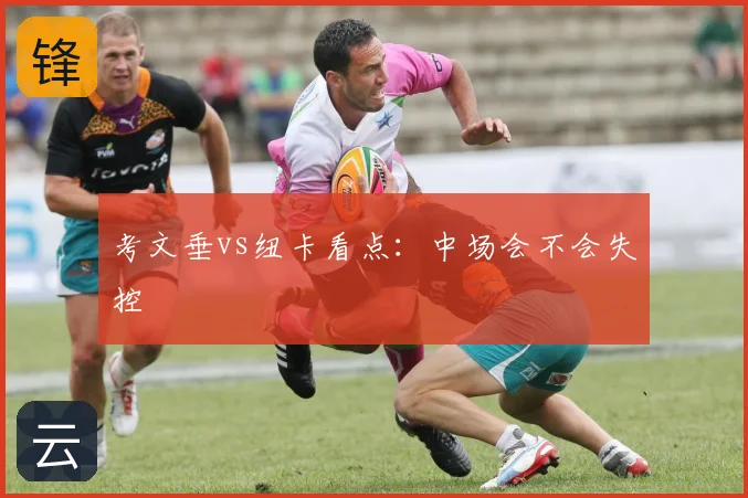 考文垂vs纽卡看点：中场会不会失控