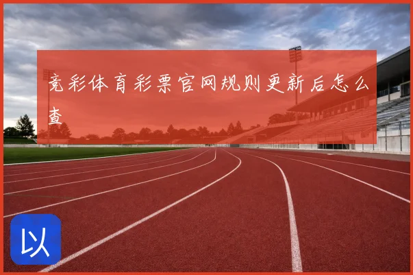 竞彩体育彩票官网规则更新后怎么查