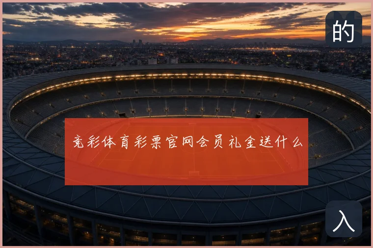 竞彩体育彩票官网会员礼金送什么